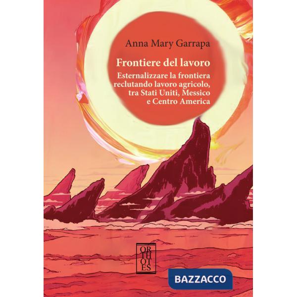 Frontiere del lavoro. Esternalizzare la frontiera reclutando lavoro agricolo, tra Stati Uniti, Messico e Centro America