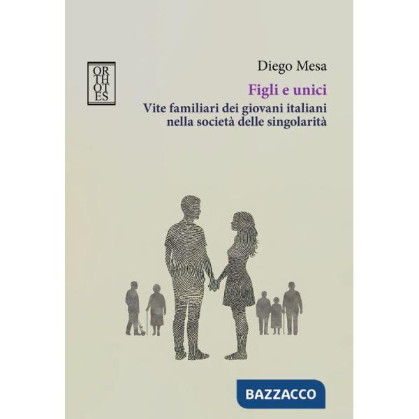 Figli e unici. Vite familiari dei giovani italiani nella società delle singolarità