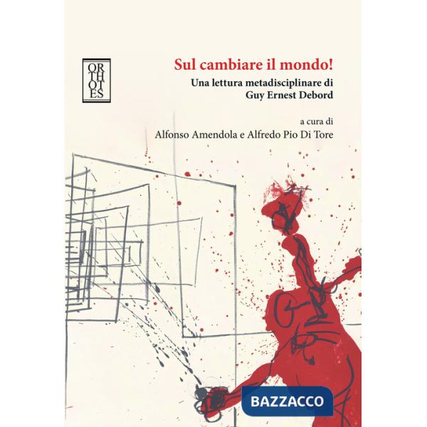 Sul cambiare il mondo! Una lettura metadisciplinare di Guy Ernest Debord