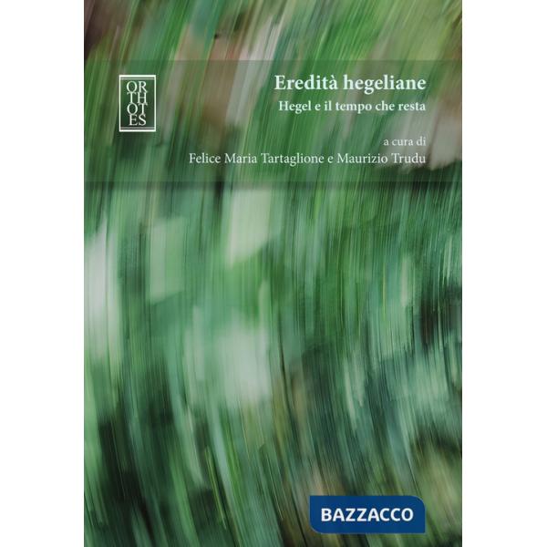 Eredità hegeliane. Hegel e il tempo che resta