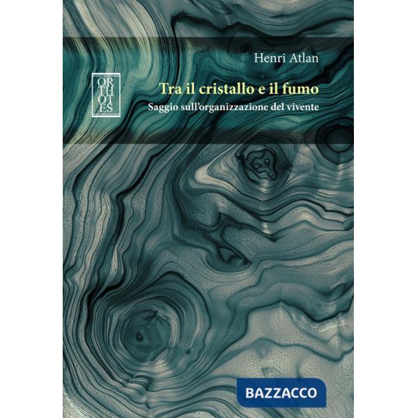 Tra il cristallo e il fumo. Saggio sull'organizzazione del vivente