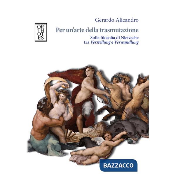 Per un'arte della trasmutazione. Sulla filosofia di Nietzsche tra Verstellung e Verwandlung