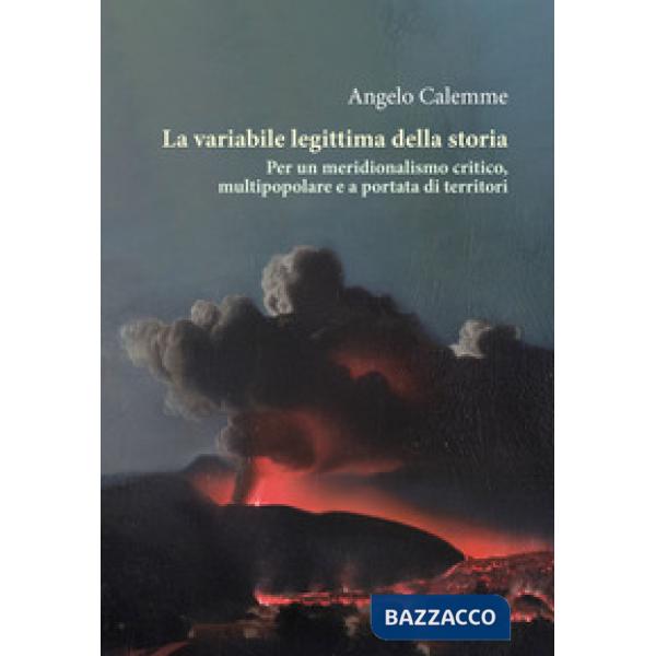 Variabile legittima della storia. Per un meridionalismo critico, multipopolare e a portata di territori (La)