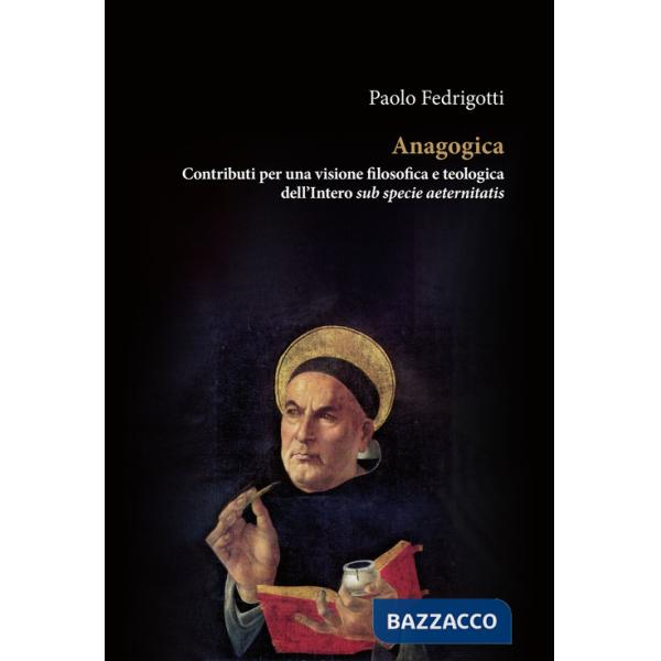 Anagogica. Contributi per una visione filosofica e teologica dell'Intero sub specie aeternitatis