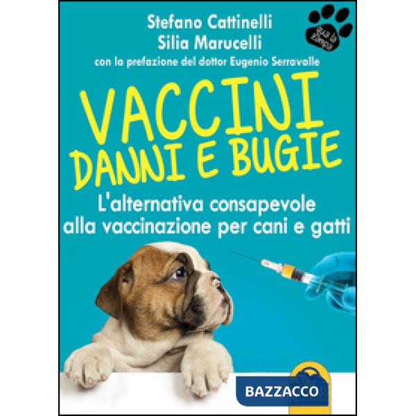 Vaccini. Danni e bugie. L'alternativa consapevole alla vaccinazione per cani e gatti