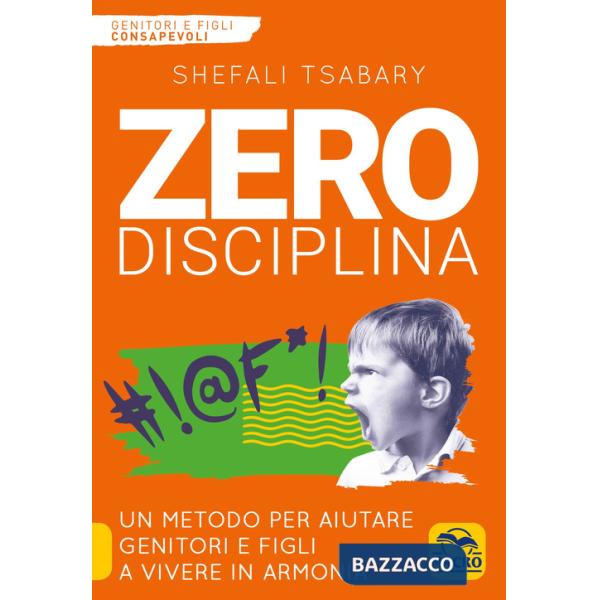 Zero disciplina. Un metodo per aiutare genitori e figli a vivere in armonia