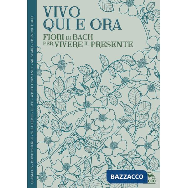 Vivo qui e ora. Fiori di Bach per vivere il presente