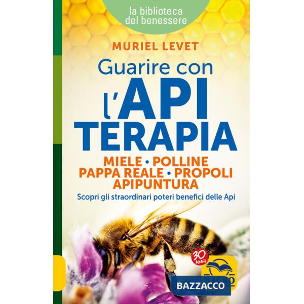 Guarire con l'apiterapia. Miele, polline, pappa reale, propoli, apipuntura. Scopri gli straordinari poteri terapeutici delle api