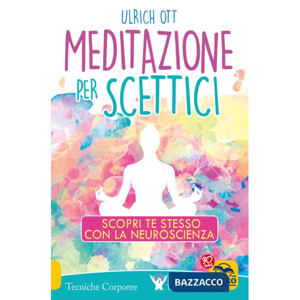Meditazione per scettici. Scopri te stesso con la neuroscienza