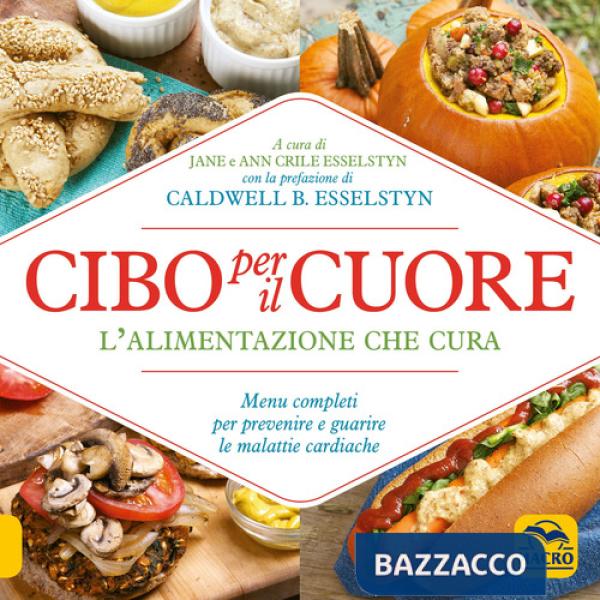 Cibo per il cuore. L'alimentazione che cura. Menu completi per prevenire e guarire le malattie cardiache