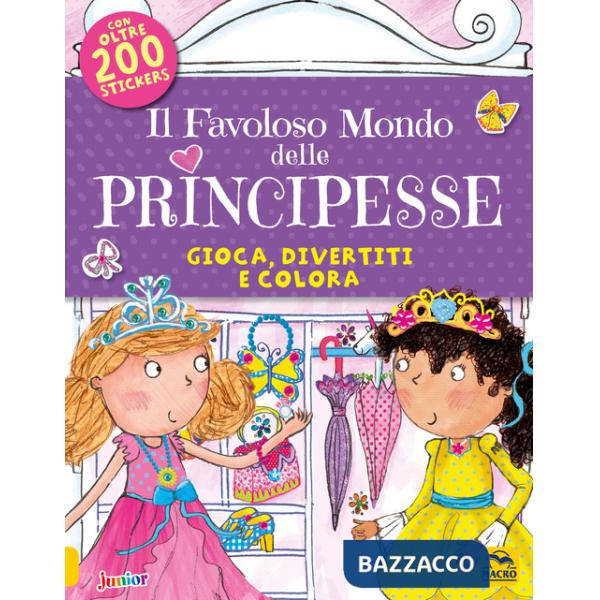 Favoloso mondo delle principesse. Gioca, divertiti e colora. Con adesivi (Il)
