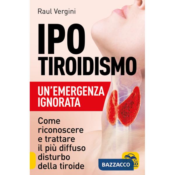 Ipotiroidismo. Un'emergenza ignorata. Come riconoscere e trattare il pù diffuso disturbo della tiroide