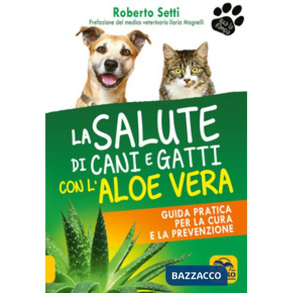 Salute di cani e gatti con l'aloe vera. Guida pratica per la cura e la prevenzione (La)