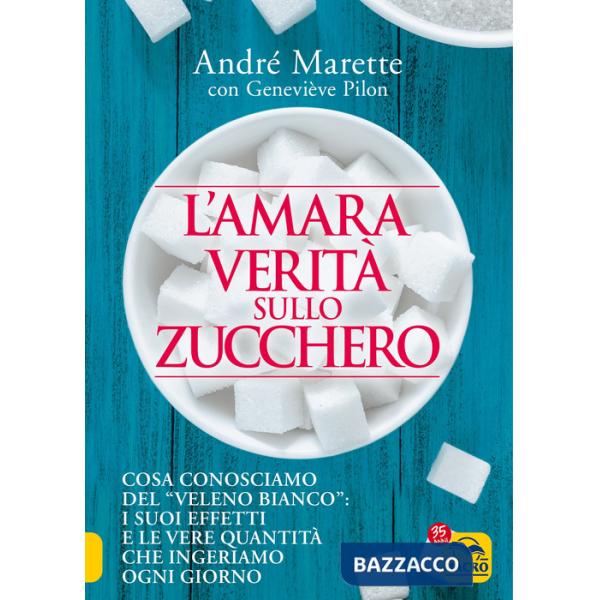Amara verità sullo zucchero. Cosa conosciamo del «veleno bianco»: i suoi effetti e le vere quantità che ingeriamo ogni giorno (L