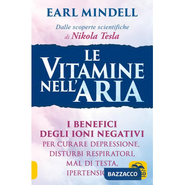 Vitamine nell'aria. I benefici degli ioni negativi per curare depressione, disturbi respiratori, mal di testa, ipertensione (Le)