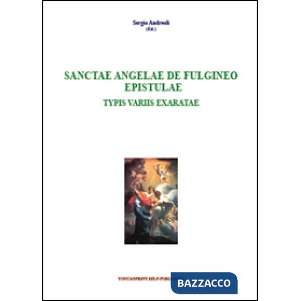 Sanctae Angelae De Fulgineo epistulae typis variis exaratae