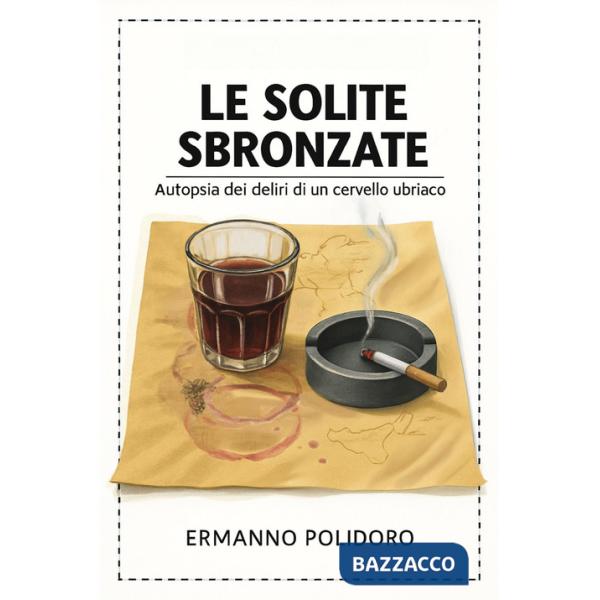 Solite sbronzate. Autopsia dei deliri di un cervello ubriaco (Le)
