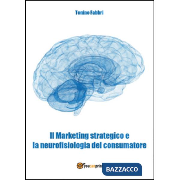 Marketing strategico e la neurologia del consumatore (Il)
