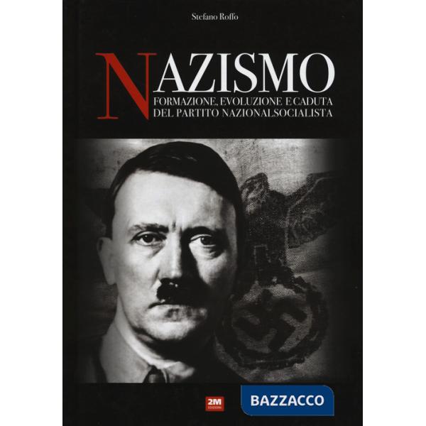 Nazismo. Formazione, evoluzione e caduta del partito nazionalsocialista