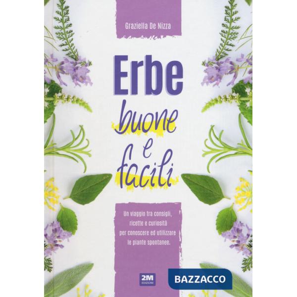 Erbe buone e facili. Un viaggio tra consigli, ricette e curiosità per conoscere e utilizzare le piante