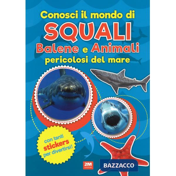 Conosci il mondo di squali, balene e animali pericolosi del mare. Con adesivi. Ediz. a colori