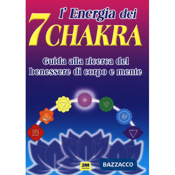 Energia dei 7 chakra. Guida alla ricerca del benessere di corpo e mente. Ediz. a colori (L')