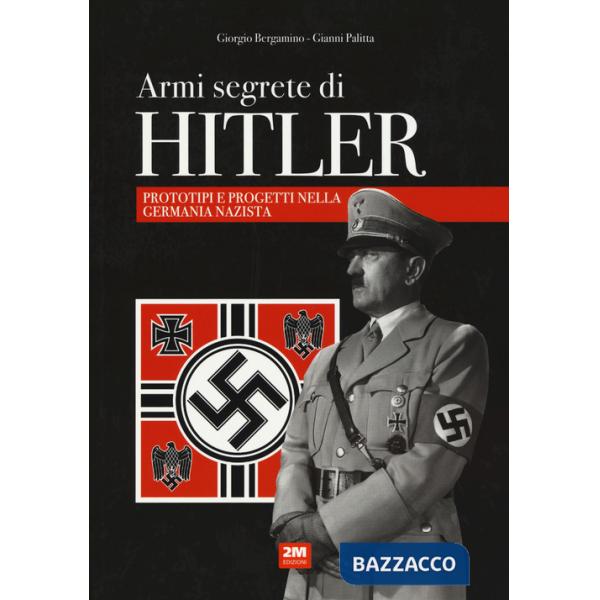 Armi segrete di Hitler. Prototipi e progetti nella Germania nazista