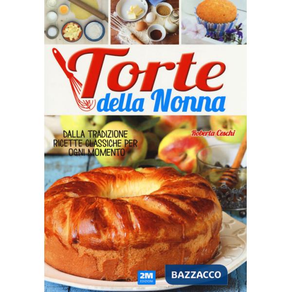Torte della nonna. Dalla tradizione ricette classiche per ogni momento