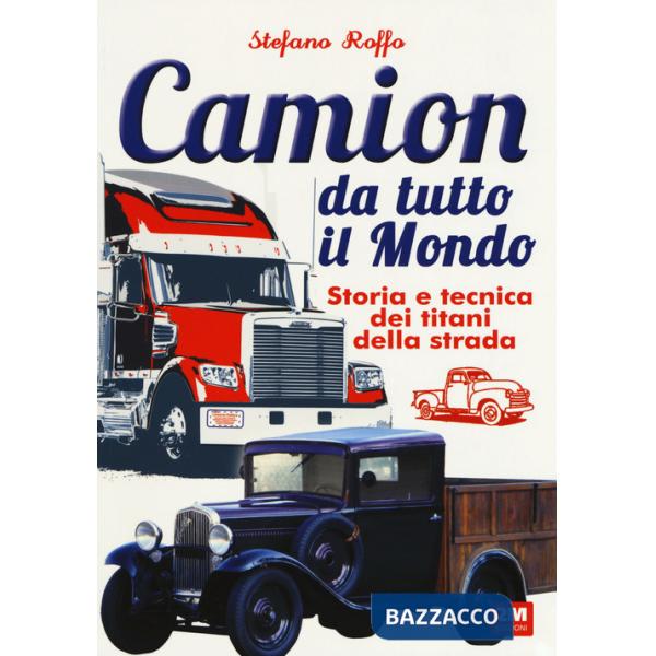 Camion da tutto il mondo. Storia e tecnica dei titani della strada. Ediz. a colori