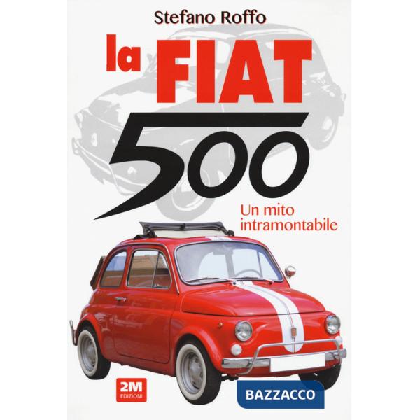 Fiat 500. Un mito intramontabile. Ediz. a colori (La)