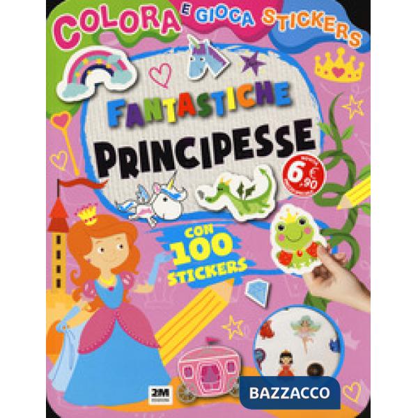 Fantastiche principesse. Colora e gioca stickers. Ediz. a colori