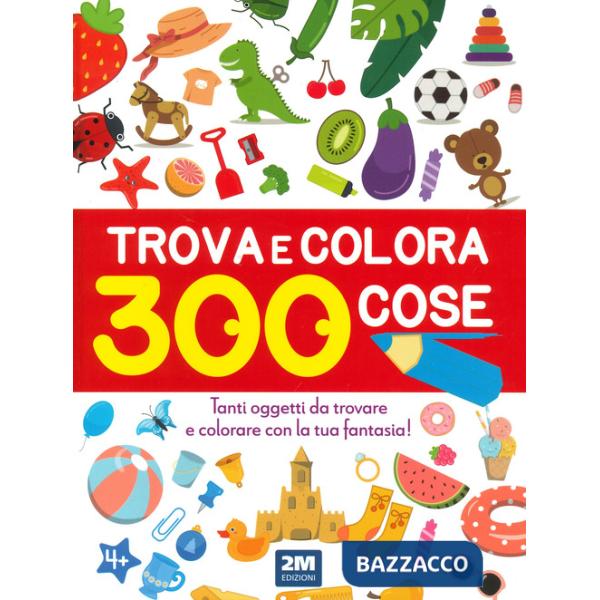 Trova e colora 300 cose. Tanti oggetti da trovare e colorare con la tua fantasia! Ediz. illustrata