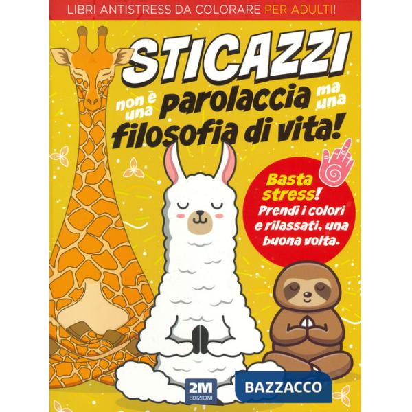 Sticazzi non è una parolaccia ma una filosofia di vita. Libri antistress da colorare per adulti! Ediz. illustrata
