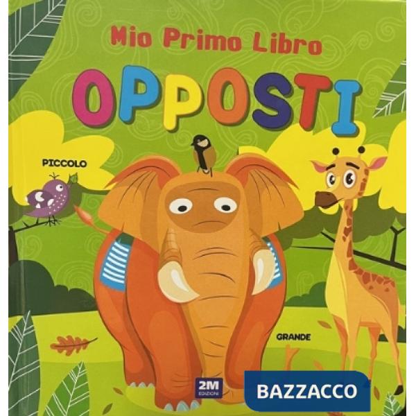 Opposti. Mio primo libro. Ediz. a colori