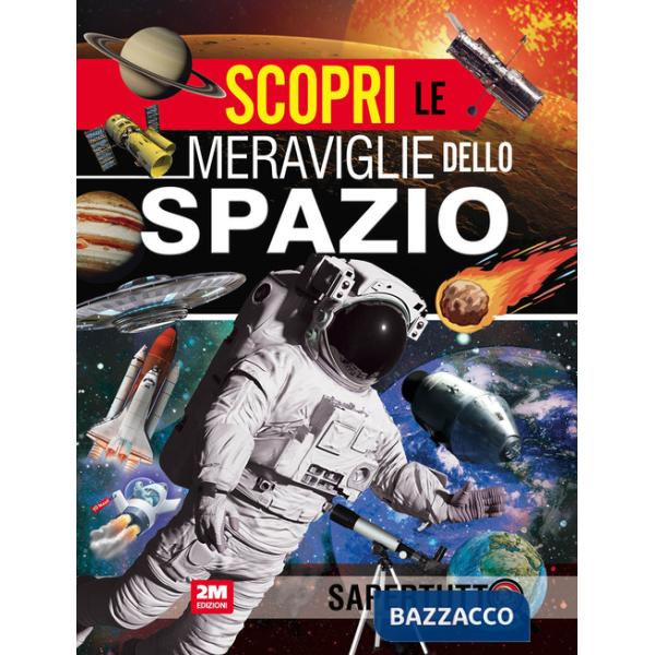 Scopri le meraviglie dello spazio. Ediz. a colori