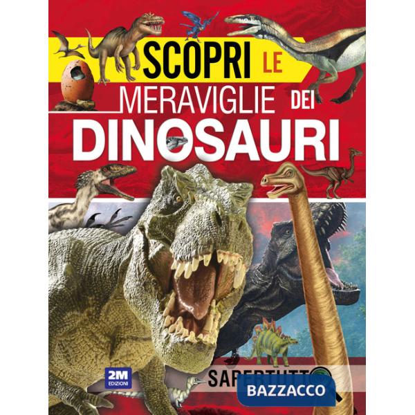 Scopri le meraviglie dei dinosauri. Ediz. a colori