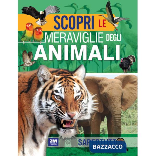 Scopri le meraviglie degli animali. Ediz. a colori