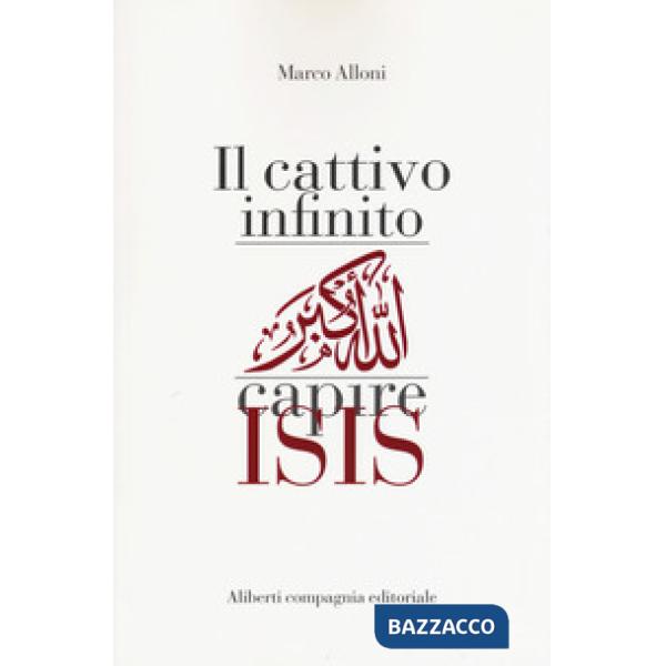 Cattivo infinito. Capire Isis (Il)