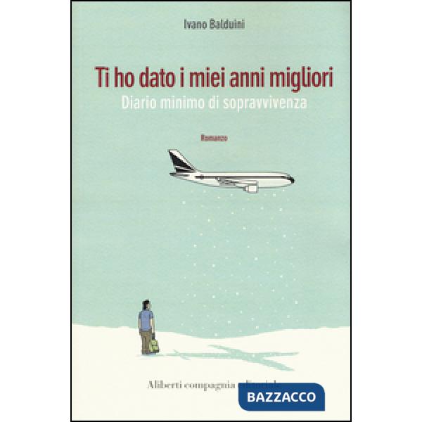 Ti ho dato i miei anni migliori. Diario minimo di sopravvivenza