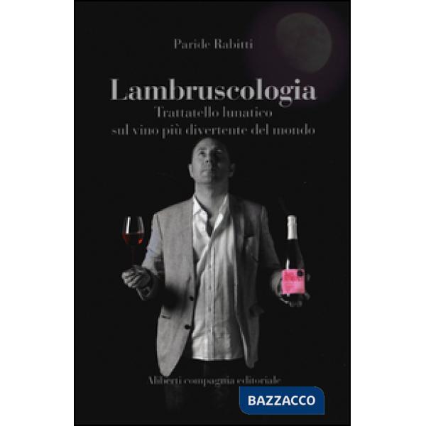 Lambruscologia. Trattato lunatico sul vino più divertente del mondo
