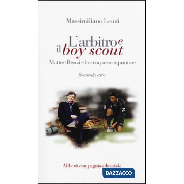 Arbitro e il boy scout. Matteo Renzi e lo strapaese a puntate, Secondo atto (L')