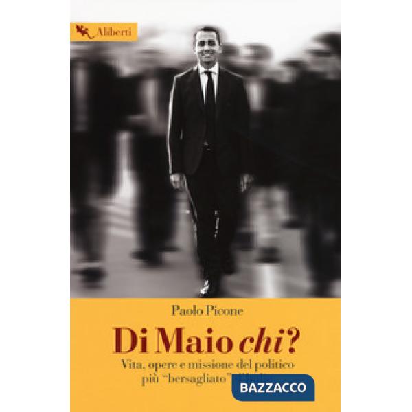 Di Maio chi? Vita, opere e missione del politico più «bersagliato» d'Italia
