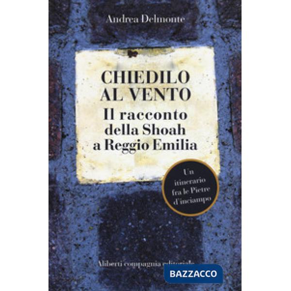 Chiedilo al vento. Il racconto della Shoah a Reggio Emilia
