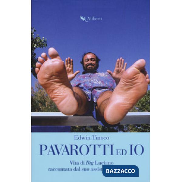 Pavarotti ed io. Vita di Big Luciano raccontata dal suo assistente personale