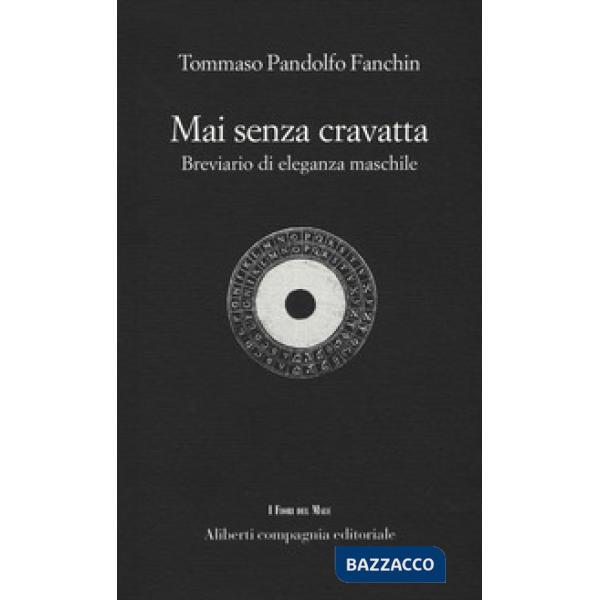 Mai senza cravatta. Breviario di eleganza maschile