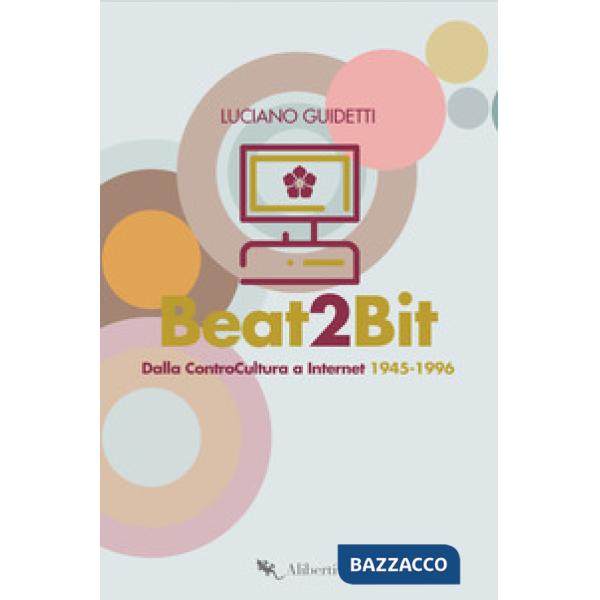 Beat2Bit. Dalla ControCultura a Internet 1945-1996