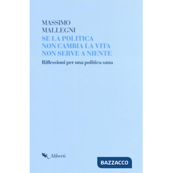 Se la politica non cambia la vita non serve a niente. Riflessioni per un politica sana