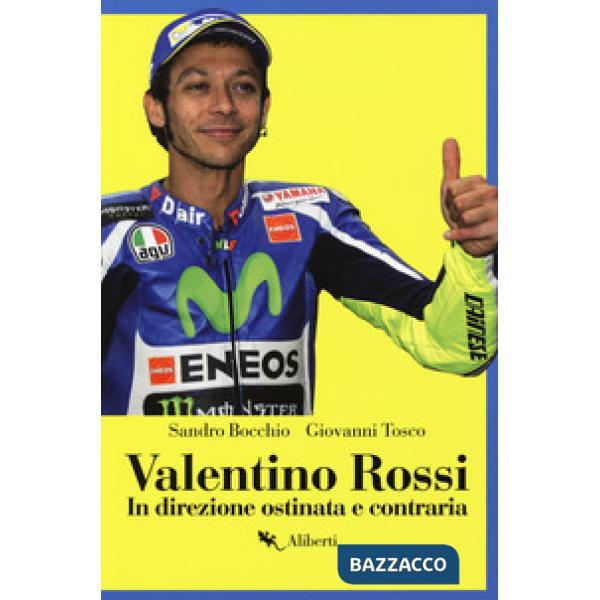 Valentino Rossi. In direzione ostinata e contraria