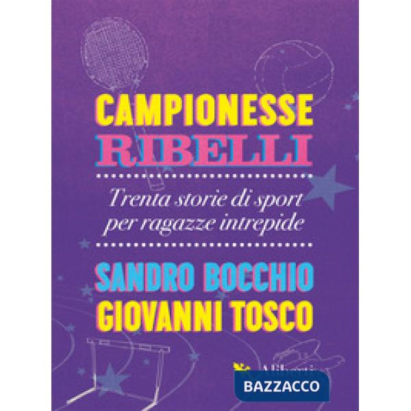 Campionesse ribelli. Trenta storie di sport per ragazze intrepide