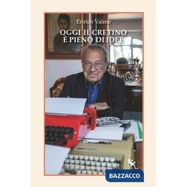 Oggi il cretino è pieno di idee. Cronache e ritratti